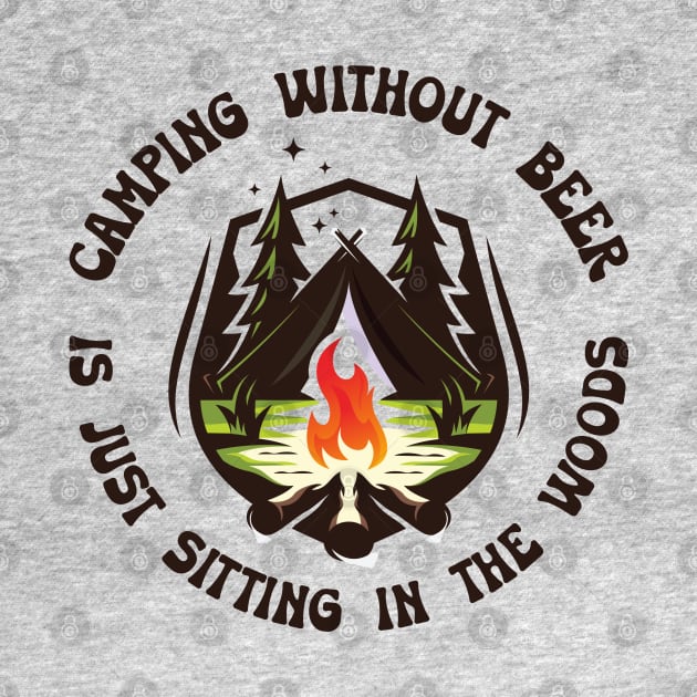 Camping without beer is just sitting in the woods by happysquatch